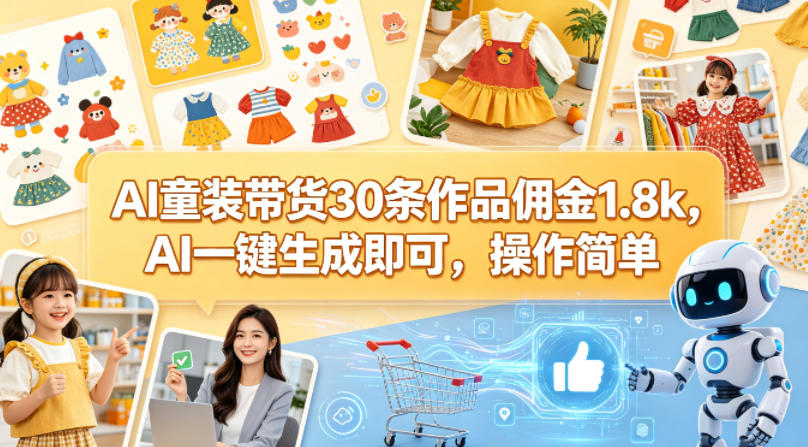 AI童装带货30条作品佣金1.8k，AI一键生成即可，操作简单-泱泱学习社