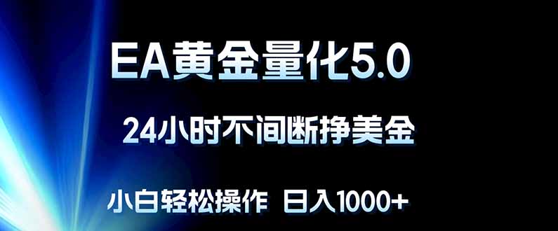 EA黄金量化5.0，24小时不间断挣美金，小白轻松上手，日入1000+-泱泱学习社