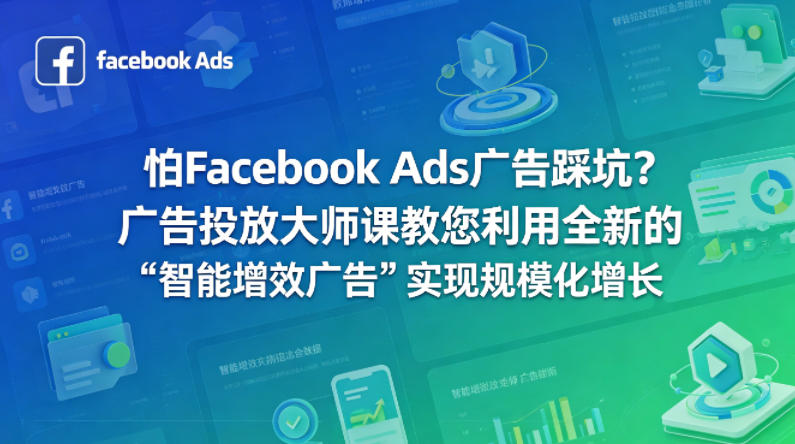 怕Facebook Ads广告踩坑？广告投放大师课教您利用全新的“智能增效广告”实现规模化增长【原创双语字幕】-泱泱学习社
