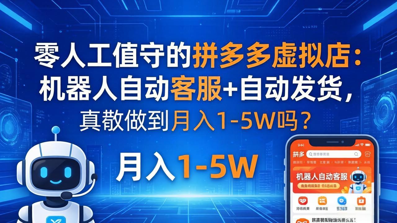 零人工值守的拼多多虚拟店：机器人自动客服+ 自动发货，真能做到月入 1-5W 吗？-泱泱学习社
