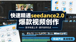 快速精通seedance2.0爆款视频创作，快速产出高清视频，避开大量创作坑点，新手也能快速上手-泱泱学习社