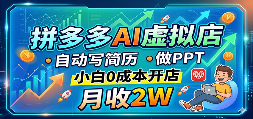 拼多多AI虚拟店，自动写简历做PPT，小白0成本开店，月收2W稳如狗-泱泱学习社