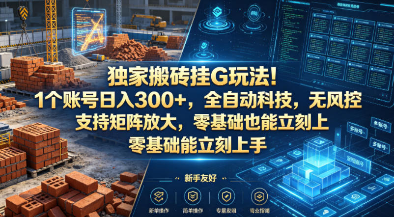 独家搬砖挂G玩法！1个账号日入300+，全自动科技，无风控支持矩阵放大，零基础也能立刻上手【揭秘】-泱泱学习社