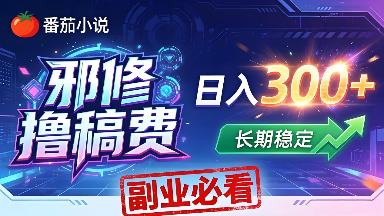 番茄邪修撸稿费，日入300+，每天 20 分钟！0 门槛躺赚，小白副业首选！-泱泱学习社