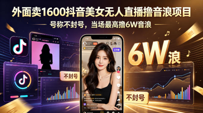 外面卖1600抖音美女无人直播撸音浪项目，号称不封号，当场最高撸6W音浪！【附详细教程】-泱泱学习社