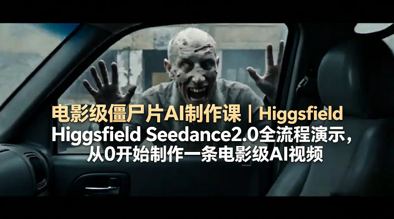 电影级僵尸片AI制作课｜Higgsfield Seedance2.0全流程演示，从0开始制作一条电影级AI视频-泱泱学习社