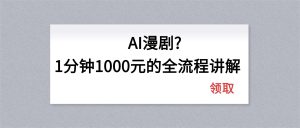 AI漫剧1分钟1000元的全流程讲解-泱泱学习社