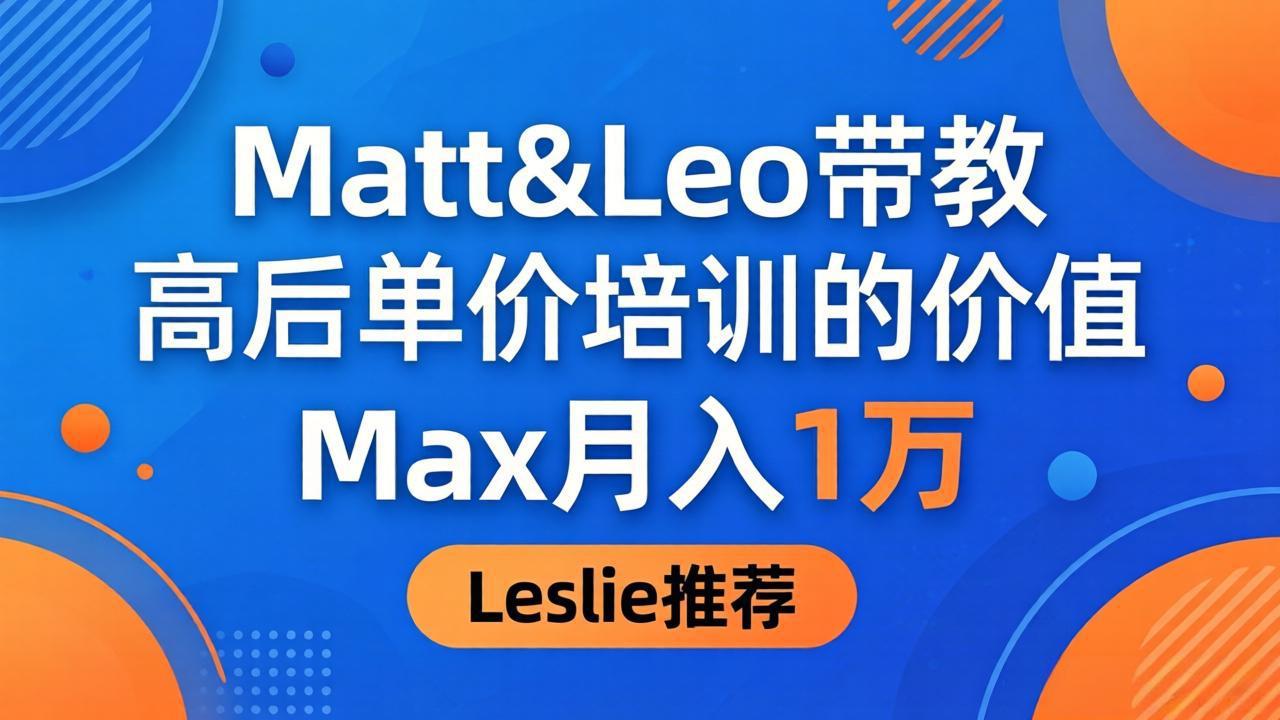 为啥都夸这高客单价培训？Matt&Leo 带教，Max 月入 1 万、Leslie 说最值！-泱泱学习社