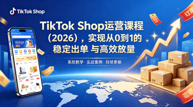 TikTok Shop运营课程(2026)，实现从0到1的稳定出单与高效放量-泱泱学习社
