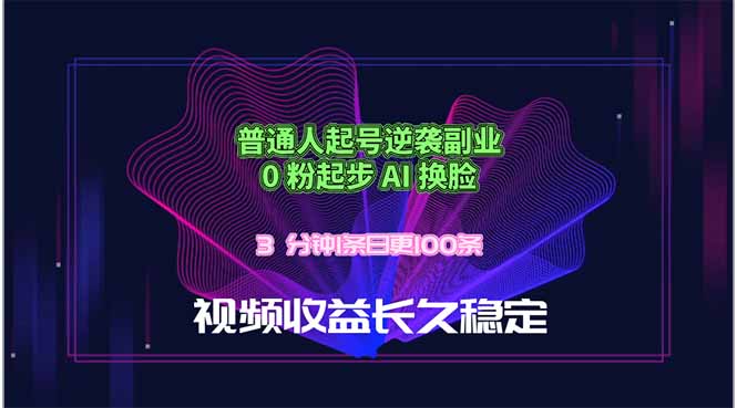 普通人起号逆袭副业，0 粉起步 AI 换脸，3 分钟1条日创100条视频收益长久稳定-泱泱学习社