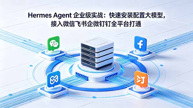 Hermes Agent 企业级实战：快速安装配置大模型，接入微信飞书企微钉钉全平台打通-泱泱学习社