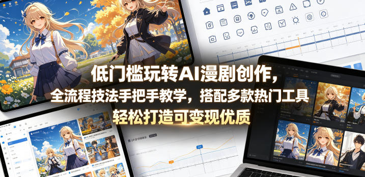 低门槛玩转AI漫剧创作，全流程技法手把手教学，搭配多款热门工具，轻松打造可变现优质作品-泱泱学习社