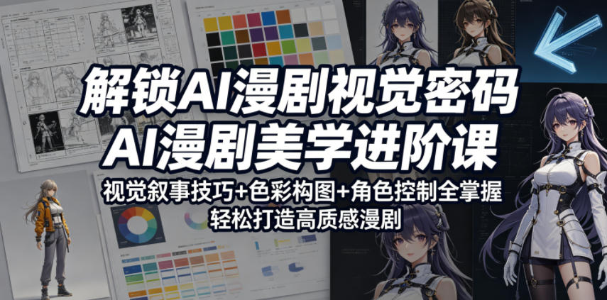 解锁AI漫剧视觉密码，AI漫剧美学进阶课，视觉叙事技巧+色彩构图+角色控制全掌握，轻松打造高质感漫剧-泱泱学习社