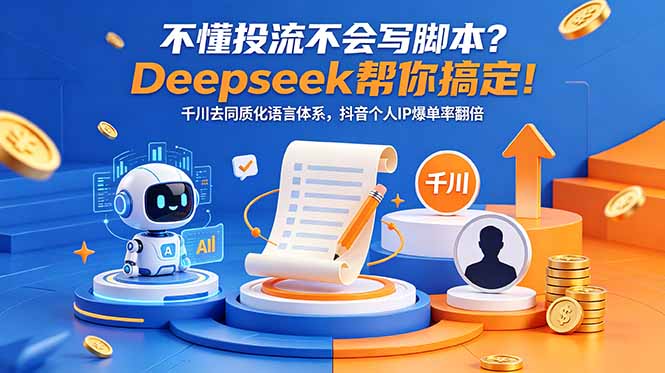 不懂投流不会写脚本？Deepseek帮你搞定！千川去同质化语言体系，抖音个人IP爆单率翻倍-泱泱学习社