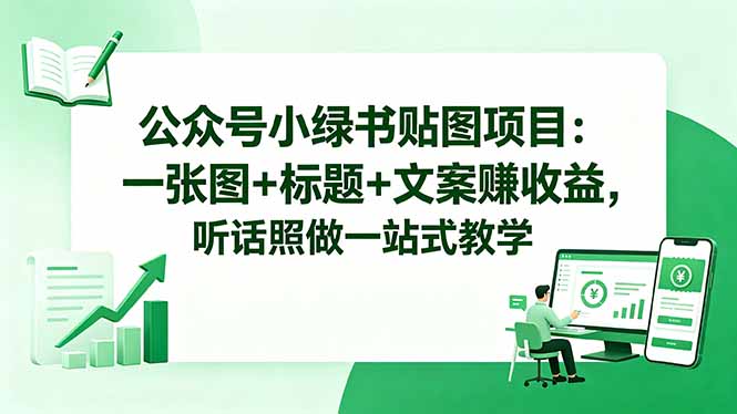 公众号小绿书贴图项目：一张图+标题+文案赚收益，听话照做一站式教学-泱泱学习社