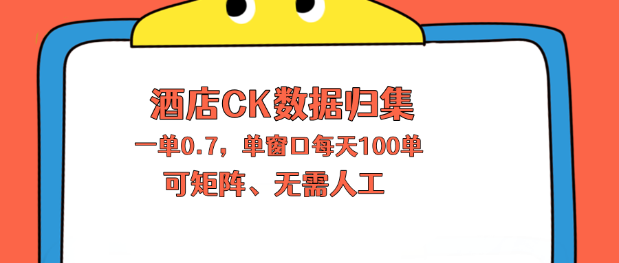 上班也能玩的酒店CK数据归集，一单0.7单窗口每天可做100单，一个人就能矩阵操作-泱泱学习社