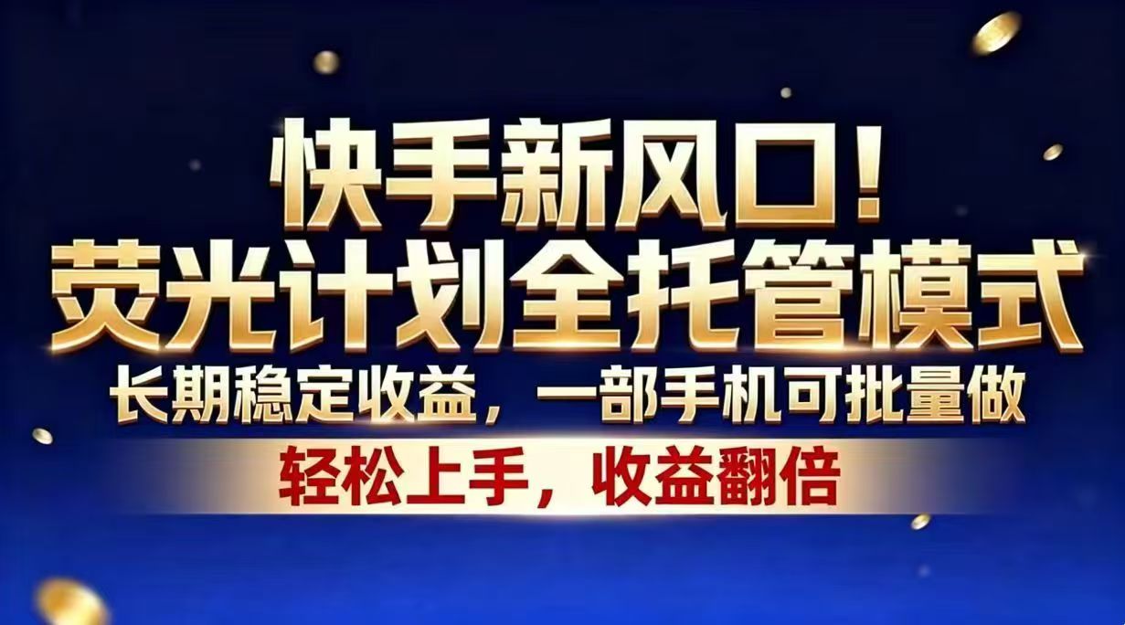 快手新风口！荧光计划全托管模式，长期稳定收益，一部手机可批量做-泱泱学习社