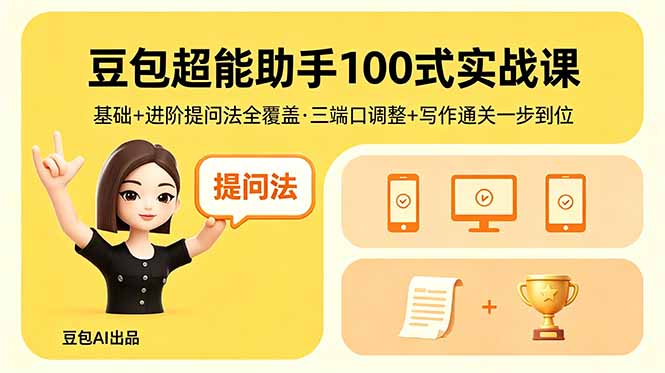 豆包超能助手100式实战课，基础+进阶提问法全覆盖，三端口调整+写作通关一步到位-泱泱学习社