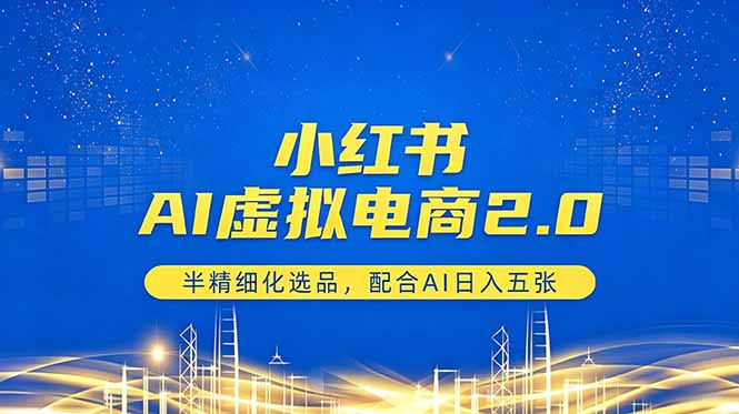 小红书AI虚拟电商2.0，半精细化选品，配合AI日入五张-泱泱学习社