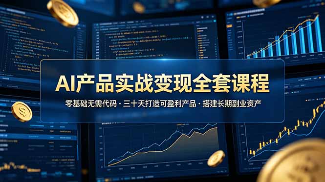 AI产品实战变现全套课程，零基础无需代码，三十天打造可盈利产品搭建长期副业资产-泱泱学习社