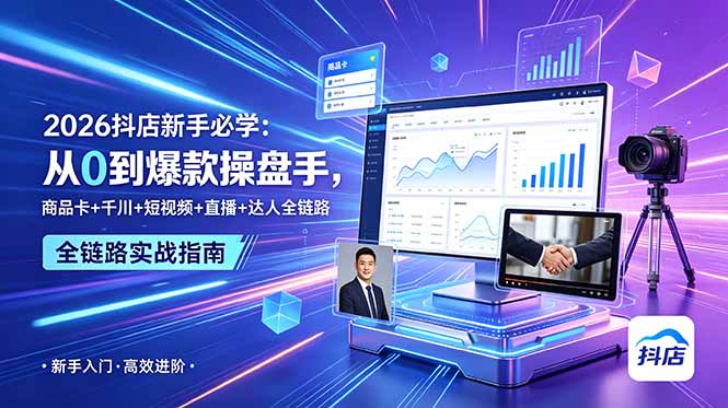 2026抖店新手必学:从0到爆款操盘手,商品卡+千川+短视频+直播+达人全链路-泱泱学习社