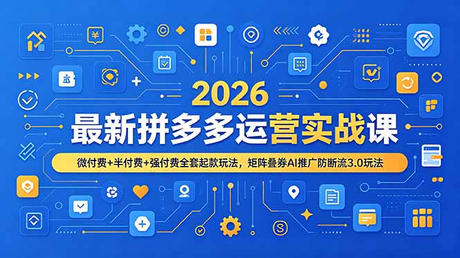 2026最新拼多多运营实战课，微付费+半付费+强付费全套起款玩法，矩阵叠券AI推广防断流3.0玩法-泱泱学习社