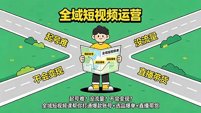 起号难?没流量?不会变现?全域短视频课帮你打通爆款账号+选品爆单+直播带货-泱泱学习社