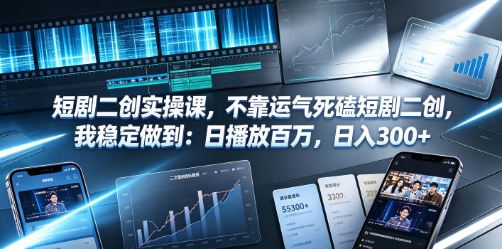 短剧二创实操课，不靠运气死磕短剧二创，我稳定做到：日播放百万，日入300+-泱泱学习社