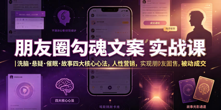 朋友圈勾魂文案实战课｜洗脑·悬疑·催眠·故事四大核心心法，吃透人性营销，实现朋友圈不销而售被动成交-泱泱学习社