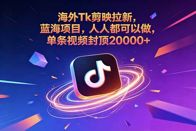 海外Tk剪映拉新,蓝海项目,人人都可以做,单条视频封顶20000+-泱泱学习社