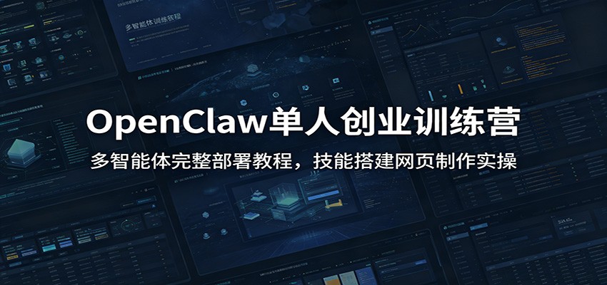 OpenClaw单人创业训练营：多智能体完整部署教程，技能搭建网页制作实操-泱泱学习社