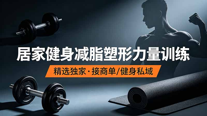 抖音健身热门短视频教学：居家健身减脂塑形力量训练，精选独家，接商单或者健身私域-泱泱学习社