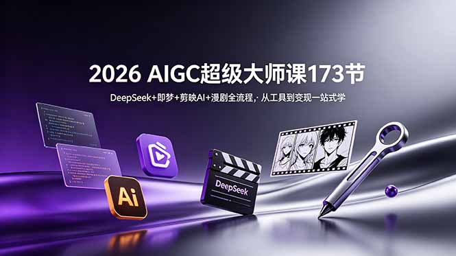 2026 AIGC超级大师课173节：DeepSeek+即梦+剪映AI+漫剧全流程，从工具到变现一站式学-泱泱学习社