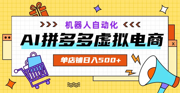 AI拼多多虚拟电商，配合机器人打造一个日入500的自动化店铺-泱泱学习社