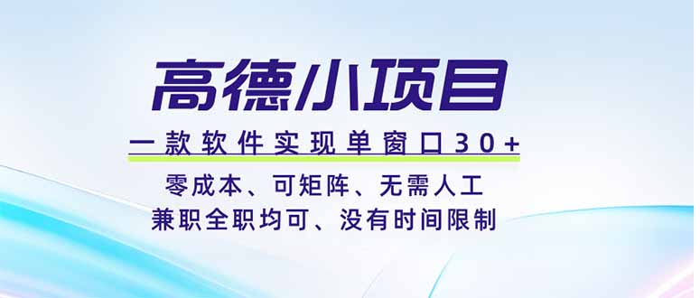 高德小项目，一款软件实现单窗口+、零成本、可矩阵、零人工、兼职全职均可、没有时间限制-泱泱学习社