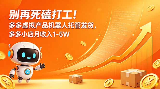 别再死磕打工!多多虚拟产品机器人托管发货,多多小店月收入1-5W-泱泱学习社