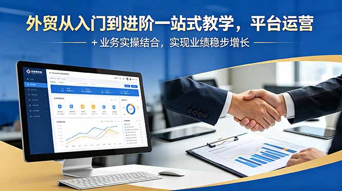 外贸从入门到进阶一站式教学,平台运营 + 业务实操结合,实现业绩稳步增长-泱泱学习社