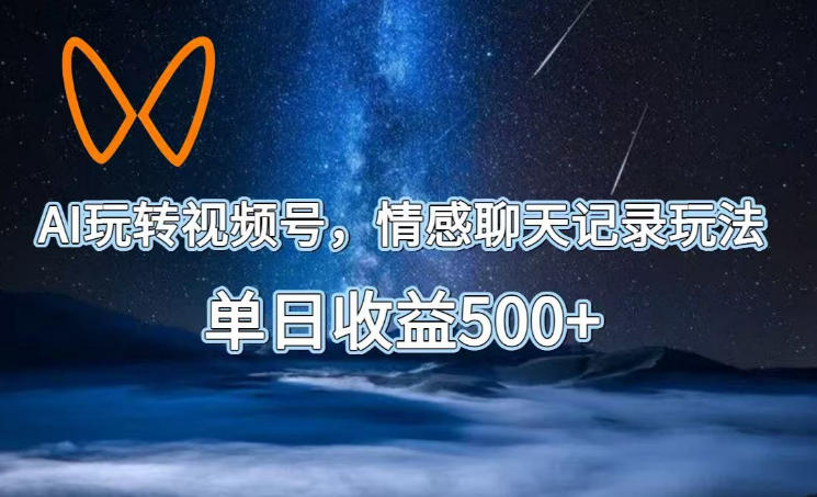 AI玩转视频号，情感聊天记录玩法，单日收益500+【揭秘】-泱泱学习社