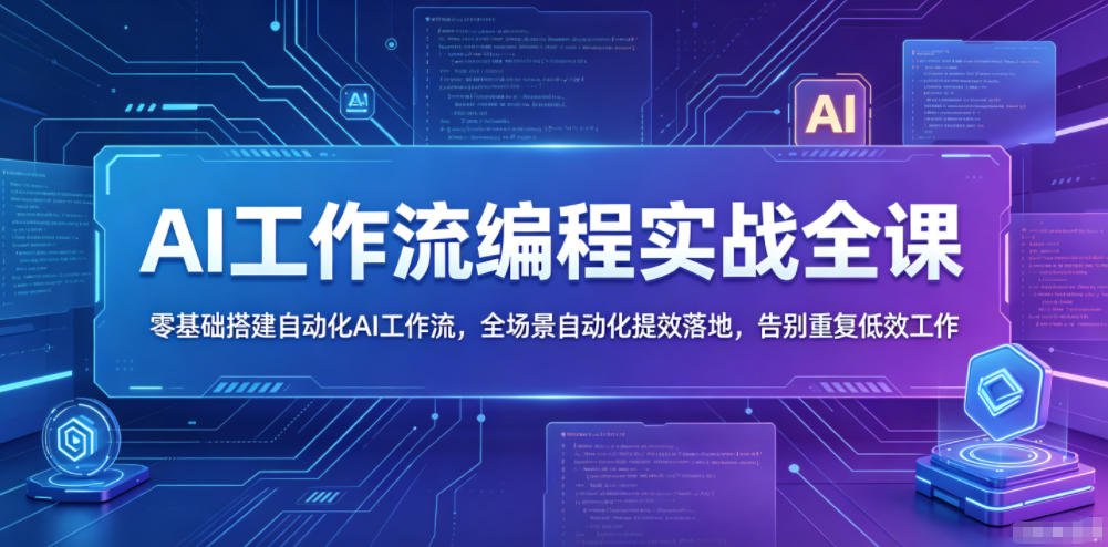 AI工作流编程实战全课，零基础搭建自动化AI工作流，全场景自动化提效落地，告别重复低效工作-泱泱学习社