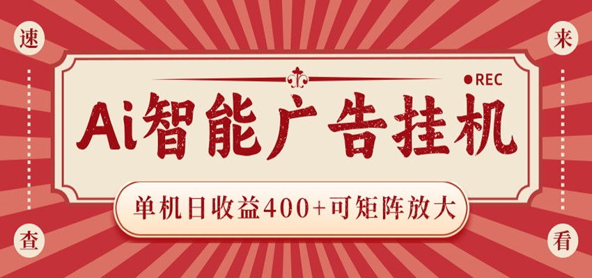 AI智能广告挂机 单机日收益400+ 可矩阵放大 设备越多收益越大 背靠大平台 绿色稳定-泱泱学习社