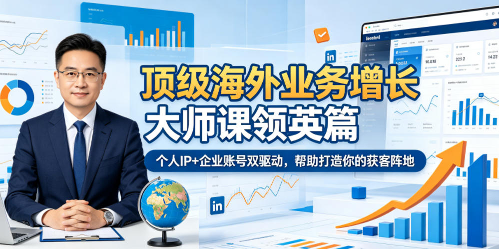顶级海外业务增长大师课领英篇,个人IP+企业账号双驱动,帮助打造你的获客阵地-泱泱学习社