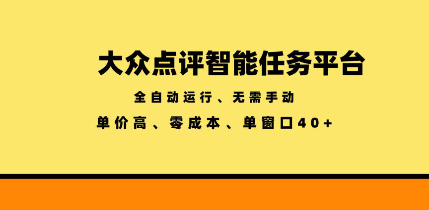 大众点评智能任务平台，全自动运行、无需手动，单价高、零成本、单窗口40+【揭秘】-泱泱学习社
