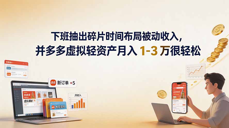 下班抽出碎片时间布局被动收入，拼多多虚拟轻资产月入 1-3 万很轻松-泱泱学习社