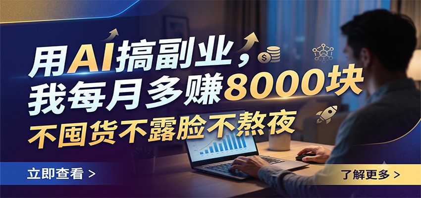 用AI搞副业,我每月多赚8000块,不囤货不露脸不熬夜-泱泱学习社