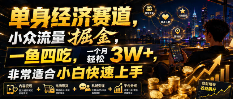 单身经济赛道,小众流量掘金,一鱼四吃,一个月轻松3W+,非常适合小白快速上手【揭秘】-泱泱学习社
