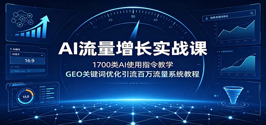 AI流量增长实战课:1700类AI使用指令教学,GEO关键词优化引流百万流量系统教程-泱泱学习社