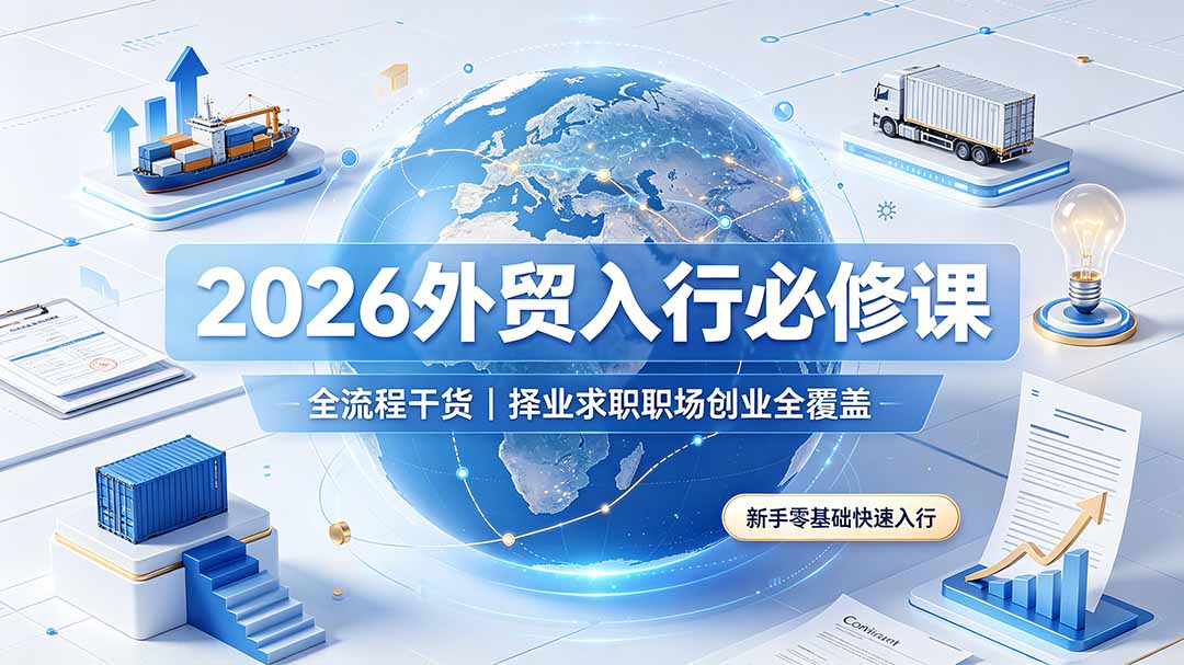2026外贸入行必修课|全流程干货,择业求职职场创业全覆盖,新手零基础快速入行-泱泱学习社