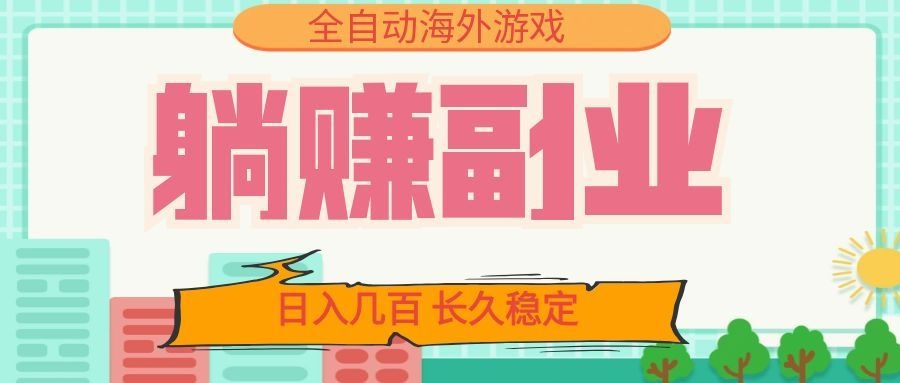 全自动海外游戏躺赚副业：日入几百，长久稳定，小白可操作！-泱泱学习社