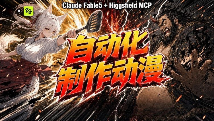 AI自动化动漫制作!Claude Fable 5接入Higgsfield MCP,直接生成完整创意内容-泱泱学习社