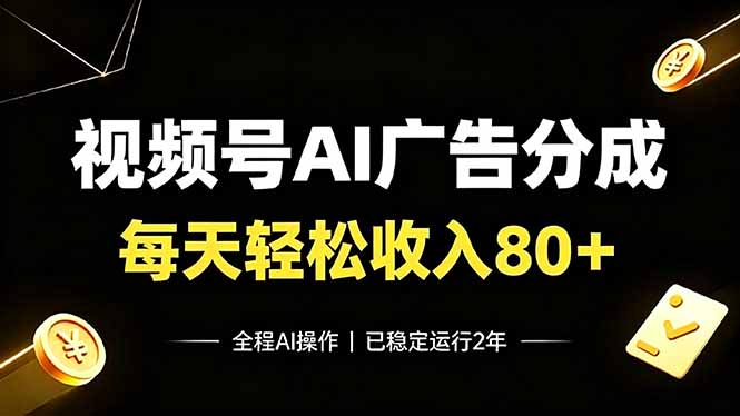 视频号Ai广告分成,每天轻松收入80+,已稳定运行2年!-泱泱学习社